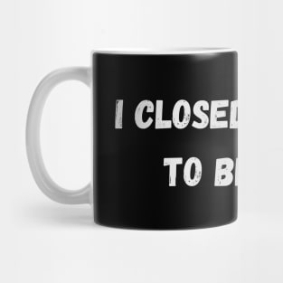 I Closed My Book To Be Here - Cool Quotes Mug